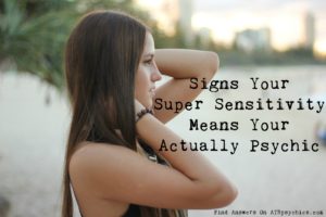 Signs Your Super Sensitivity Means Your Actually Psychic 