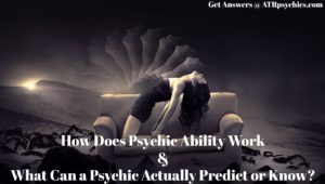 How Does Psychic Ability Work & What Can a Psychic Actually Predict or Know?