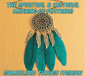 The Spiritual & Cultural Meaning Of Feathers Symbolized Though Fashion 