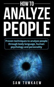 How To Analyze People: Proven Techniques to Analyze People Through Body Language, Human Psychology and Personality